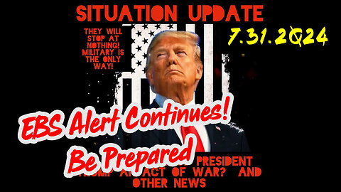 Situation Update 7-31-2Q24 ~ EBS Alert Continues! Be Prepared