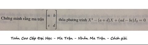 Toán Đại Học: Chứng minh rằng ma trận [a b, c d] thỏa X^2 -(a+d)X + (ad-bc)I2=0