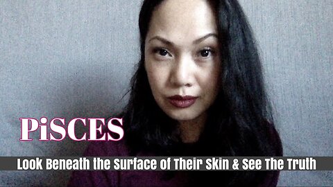 🔥 PISCES 🔥 Look Beneath the Surface of Their Skin & See The Truth