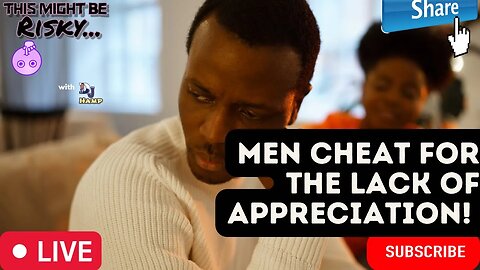 MEN CHEAT FOR LACK OF APPRECIATION... DO LADIES AGREE OR DISAGRE??