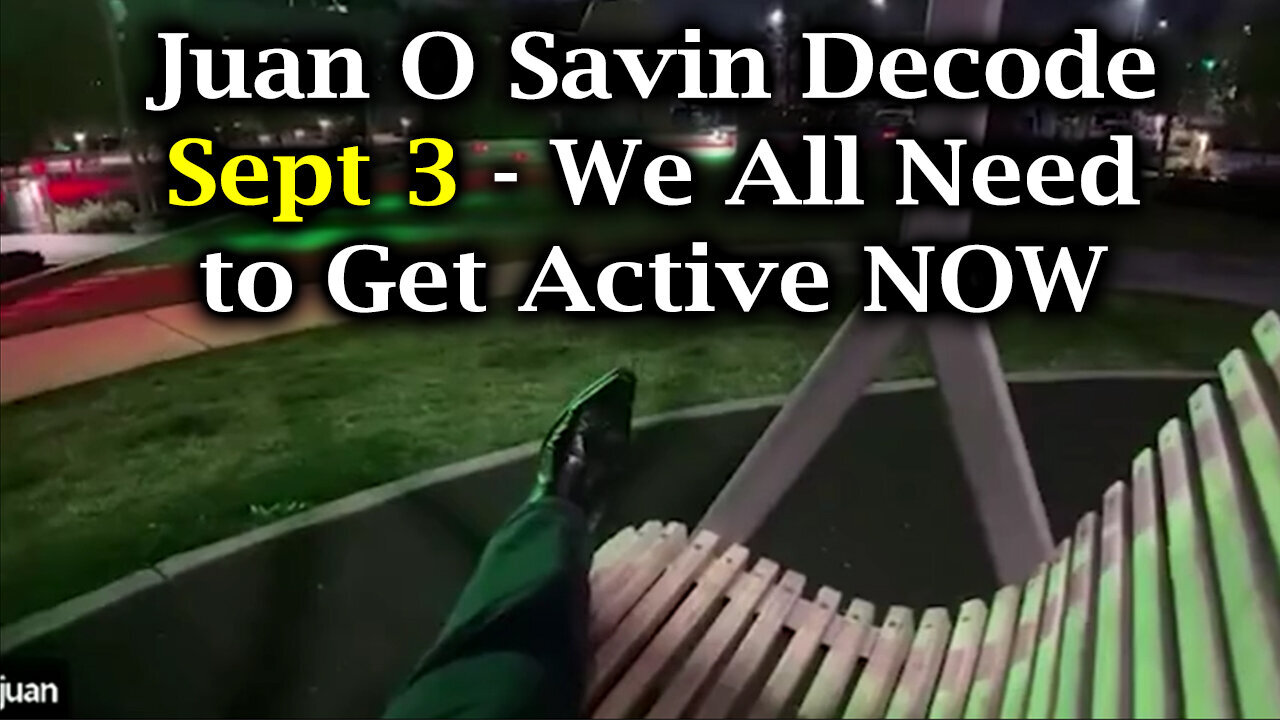 Juan O Savin Decode - We All Need To Get Active NOW - 9/4/24..