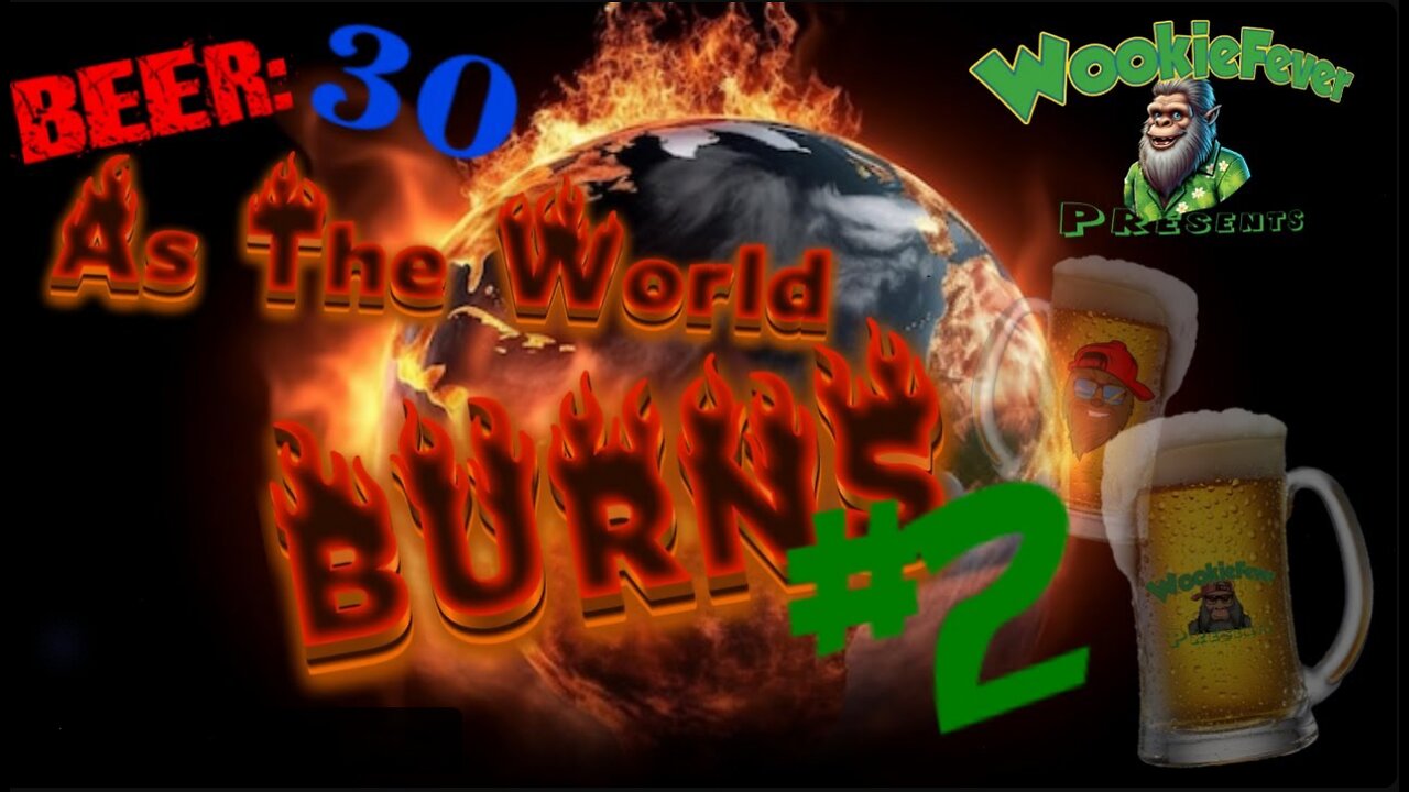 Beer:30! As The World Burns #2! Scams In Politics/World Domination!