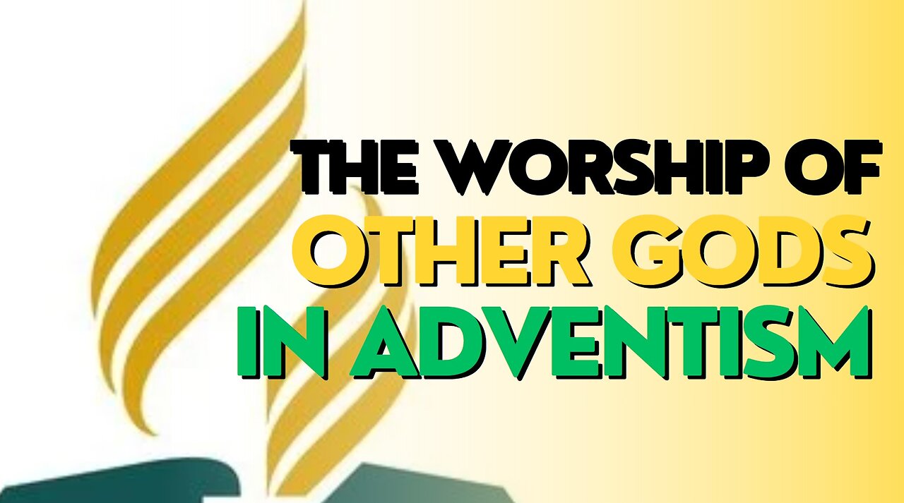 THE WORSHIP OF OTHER GODS IN ADVENTISM