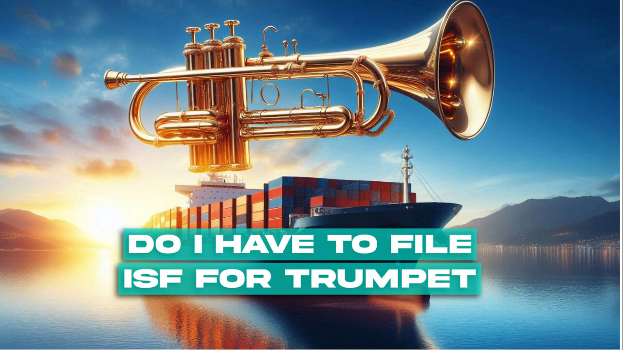 Navigating Customs: Do You Need to File an ISF for a Trumpet? Find Out Now!