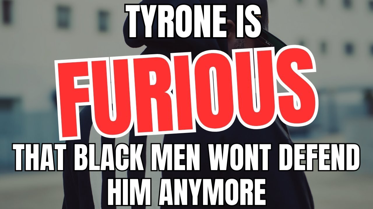 Tyrone is Furious That Black Men Won't Defend Him Anymore