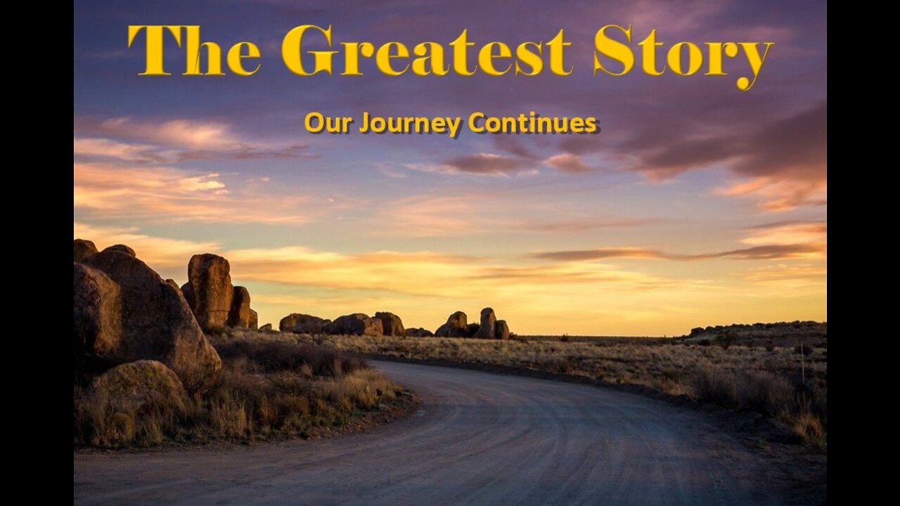THE GREATEST STORY - Part 37 - Our Journey Continues