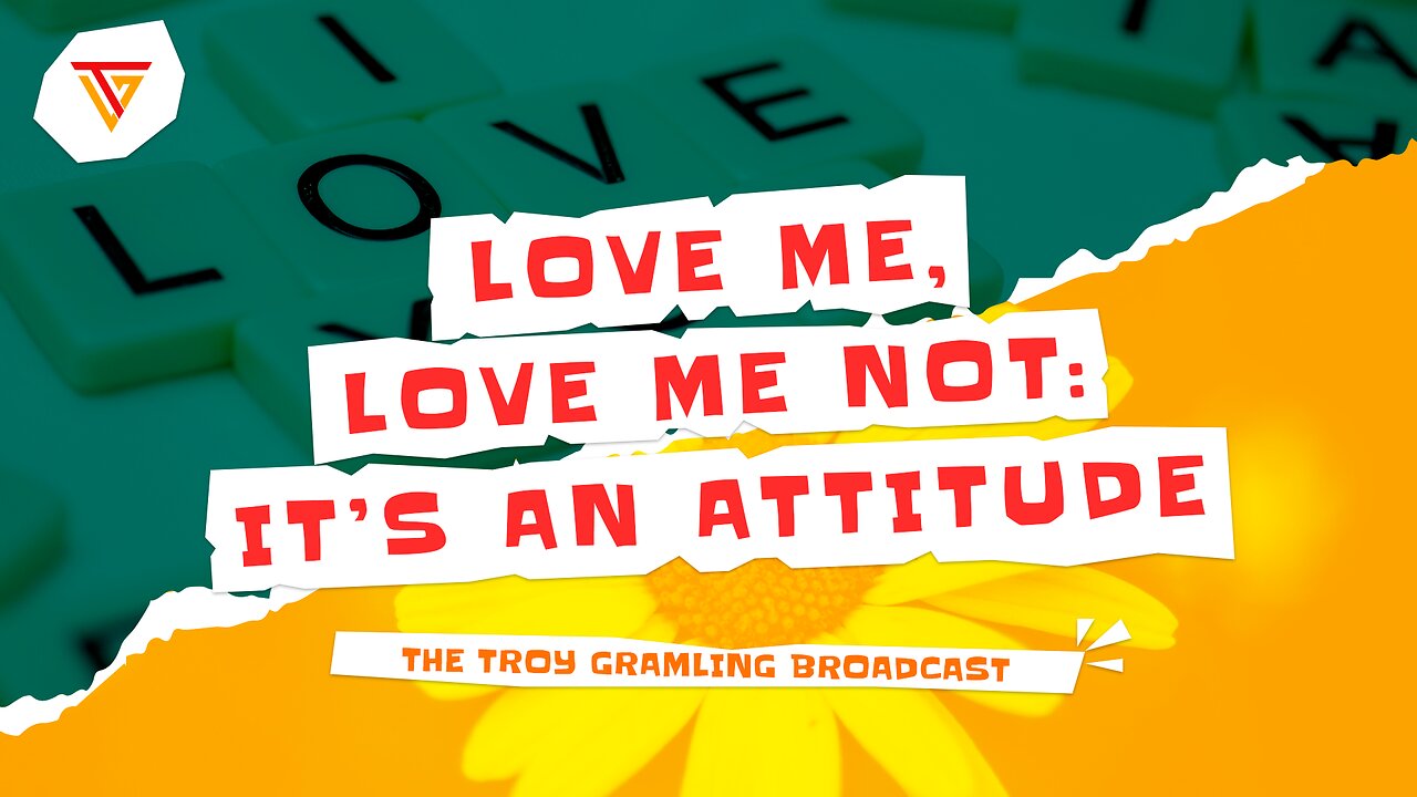 Troy Gramling Broadcast: Love Me, Love Me Not: It’s An Attitude