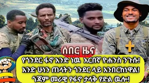 ሰበር ዜና--"የጎንደር ፋኖ አንድ ነው" አርበኛ ዮሃንስ ንጉሱ! አንድ ሁነን ጠላትን ጎንደር ላይ አንበርክከነዋል! ጎጃም መርሃዊ የፋኖ ታላቅ የድል ውሎ!!!