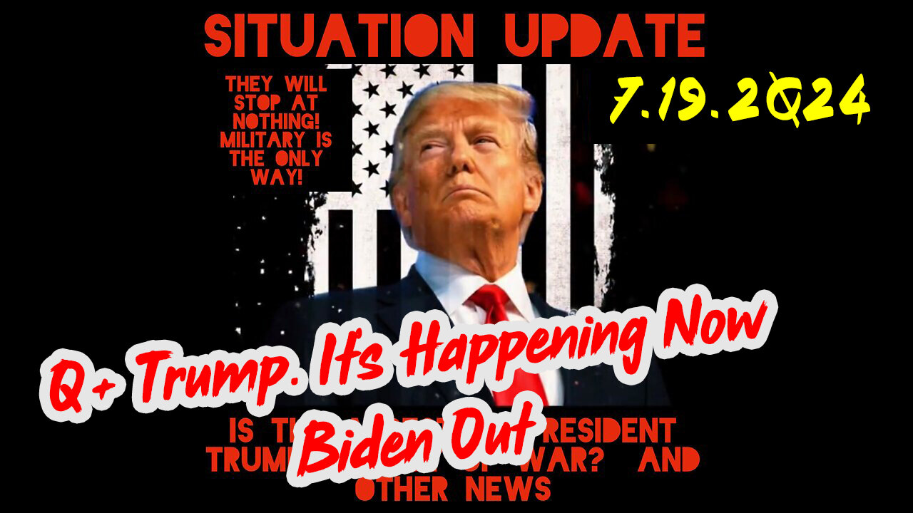 Situation Update 7-19-2Q24 ~ Q Drop + Trump u.s Military - White Hats Intel ~ SG Anon Intel