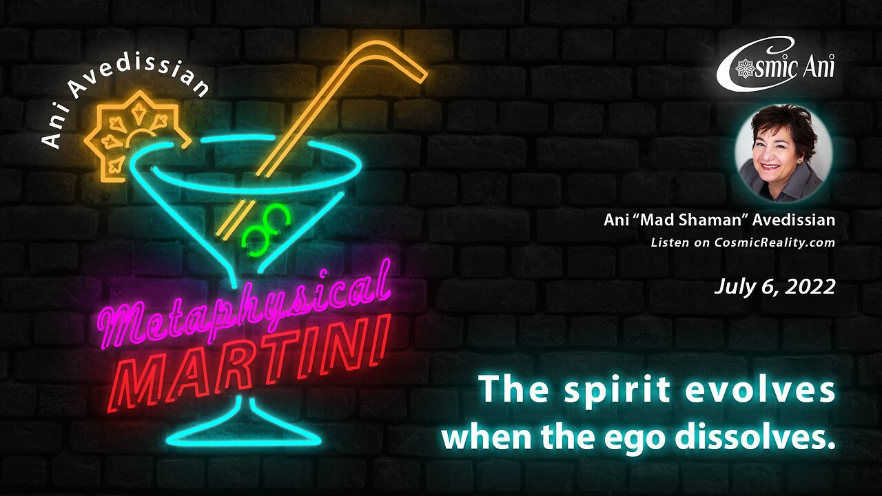 "Metaphysical Martini" 07/06/2022 - The spirit evolves when the ego dissolves.