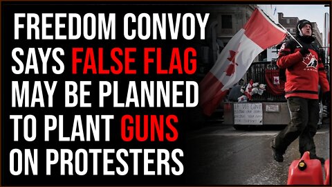 Freedom Convoy Says FALSE FLAG Will Plant Guns On Protesters