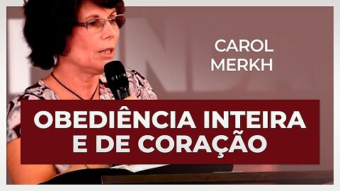 OBEDIÊNCIA IMEDIATA, INTEIRA E DE CORAÇÃO | Carol Merkh