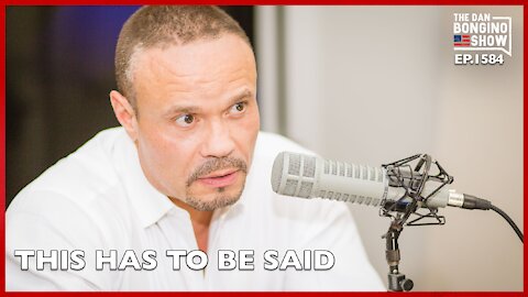 Ep. 1584 My Apologies, But This Has To Be Said - The Dan Bongino Show