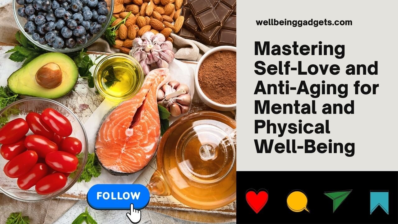 Mastering Self-Love and Anti-Aging for Mental and Physical Well-Being