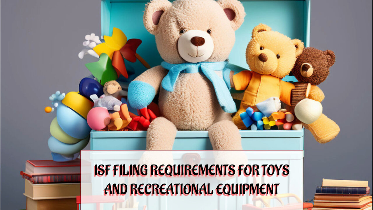 Navigating ISF Filing for Toys and Recreational Equipment: Requirements and Tips