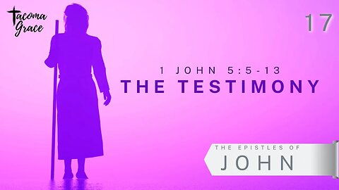 The Testimony | First John 5:5-13