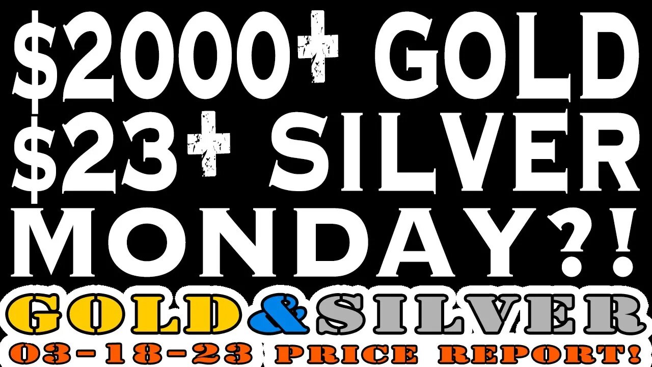 $2000+ Gold? $23+ Silver? Monday?! 03/18/23 Gold & Silver Price Report