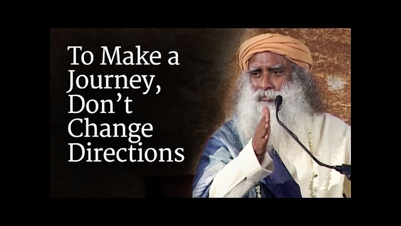 To Make a Journey, Don’t Change Directions | Sadhguru