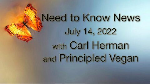 Need to Know News (14 July 2022) with Carl Herman and Principled Vegan