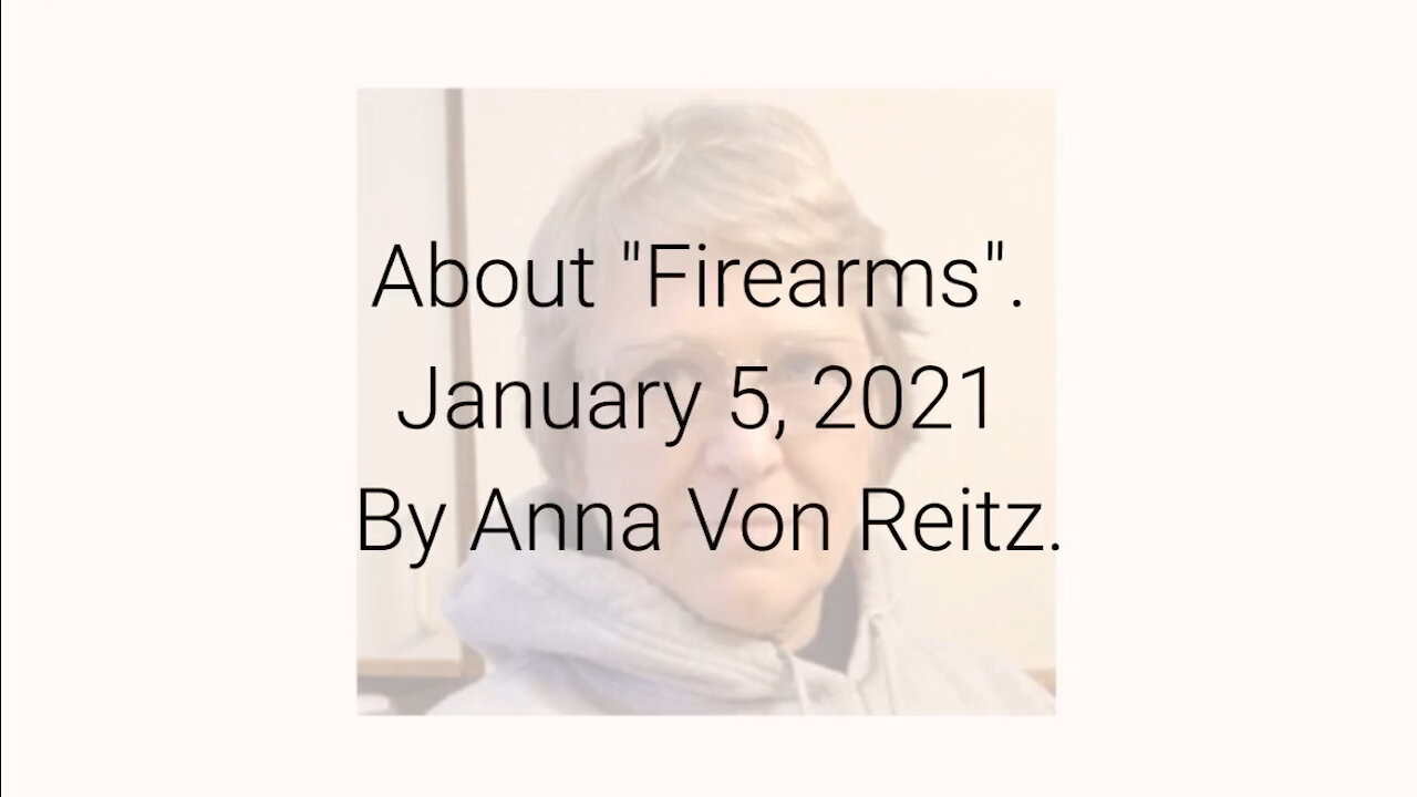 About "Firearms" January 5, 2021 By Anna Von Reitz