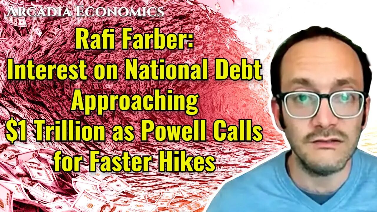 Rafi Farber: Interest on National Debt Approaching $1 Trillion as Powell Calls for Faster Hikes