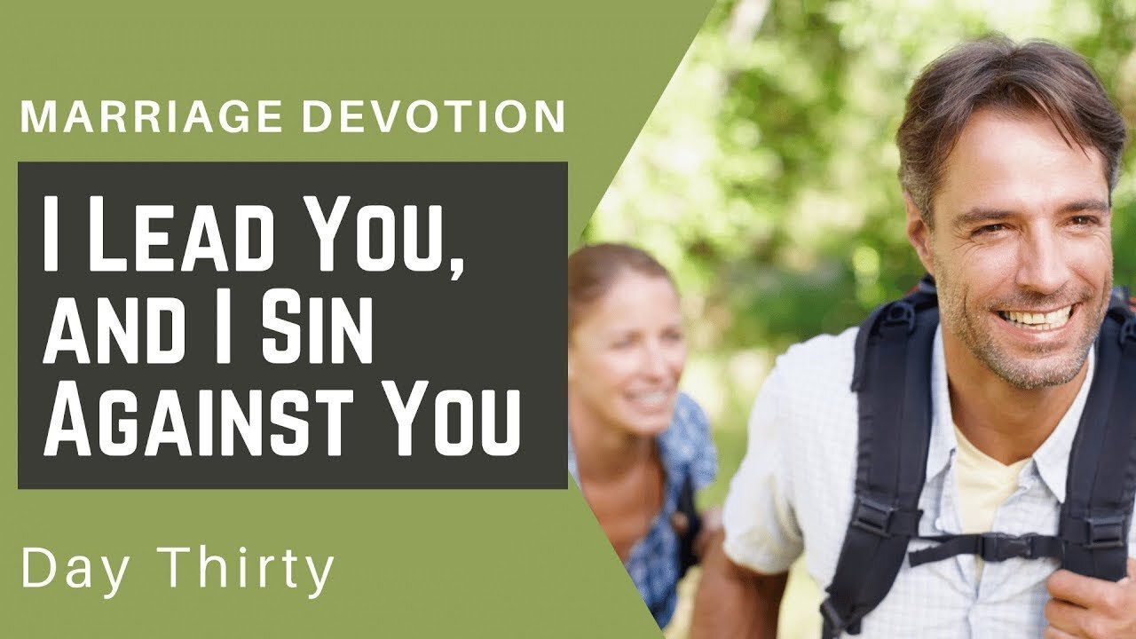 Husband’s Dilemma: I Lead You, I Sin Against You – Day #30 Marriage Devotion