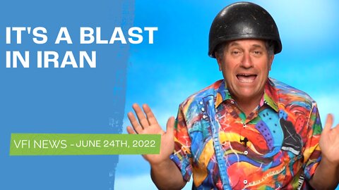 It's A Blast In Iran - VFI News June 24th, 2022