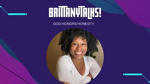 BrittanyTALKS!..."God Honors Honesty"