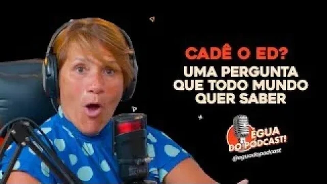 ÉGUA DO PODCAST - CADÊ O ED?