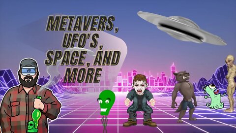 Metaverse, UFO's, Space, and More