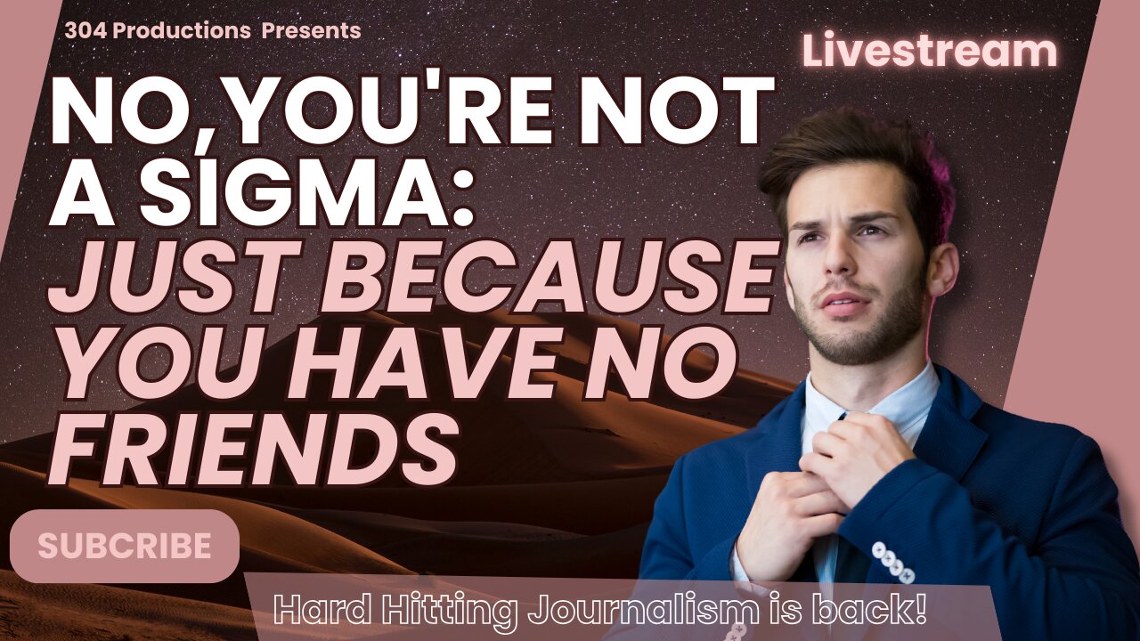 No You're Not Sigma: Just Because You Have NO FRIENDS LIVESTREAM with Kat Khatibi