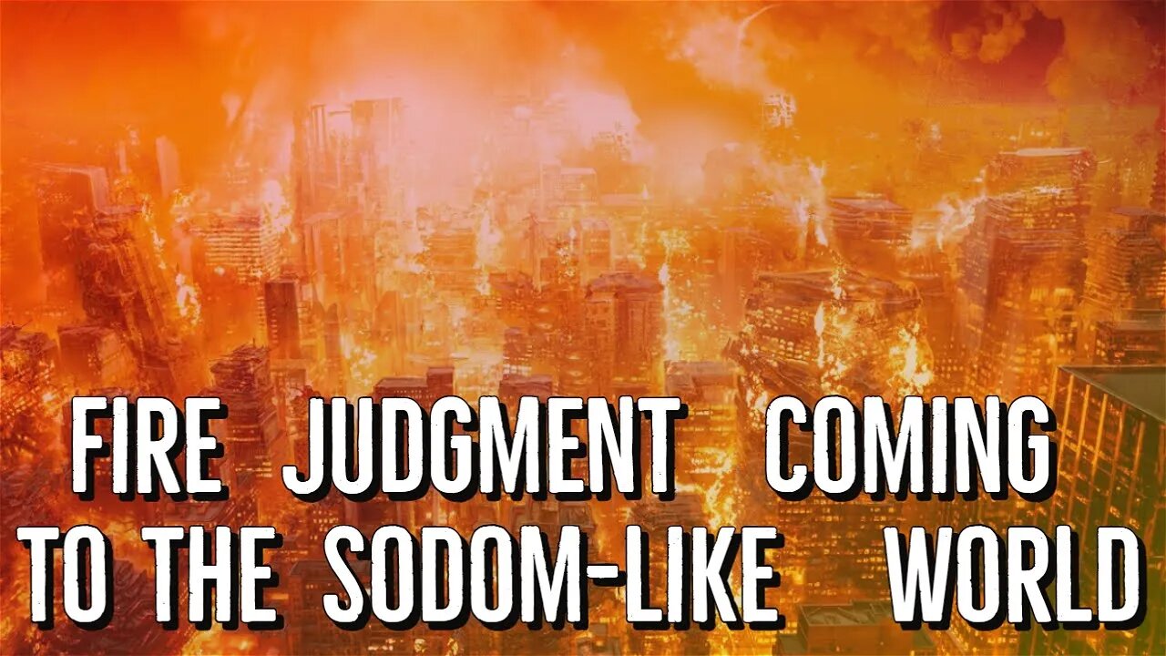 Fire Judgment Coming Toward the Sodom Like World