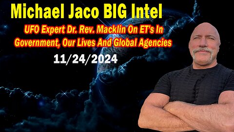 Michael Jaco Update Nov 24: "UFO Expert Dr. Rev. Macklin On ET's In Government, Our Lives And Global Agencies"