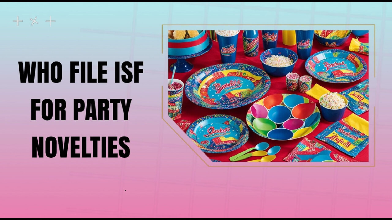 Mastering ISF Compliance: Essential Insights for Party Novelty Importers