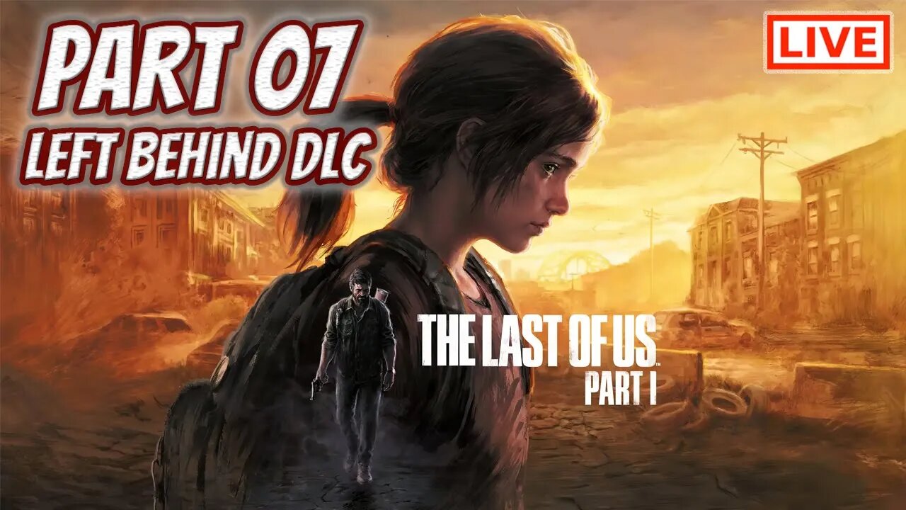 🔴LIVE - The Last of Us Part I - Let's Play The Left Behind DLC!