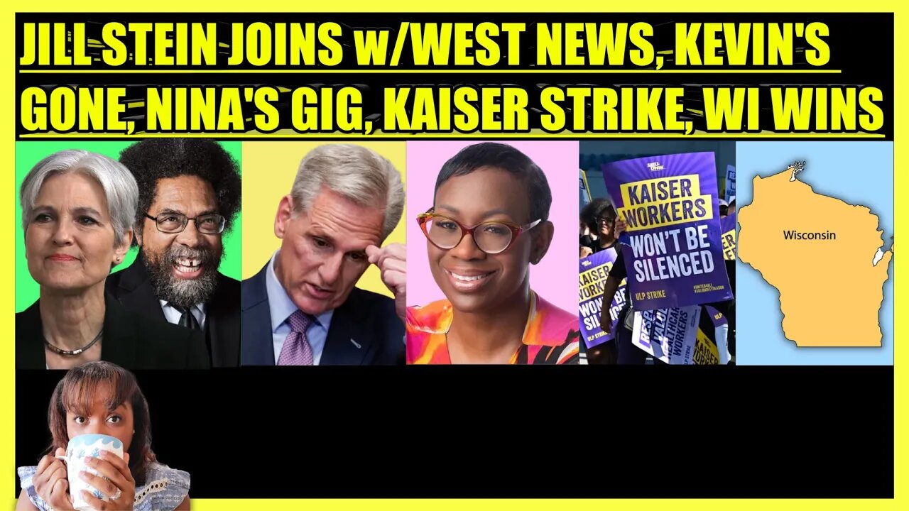 JILL STEIN JOINS w/WEST NEWS, KEVIN MCCARTHY OUSTED, NINA TURNER NEW GIG, KAISER STRIKE, WI WINS