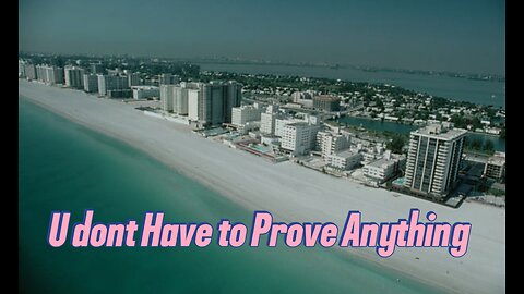 U DONT HAVE TO PROVE ANYTHING TO ANYONE