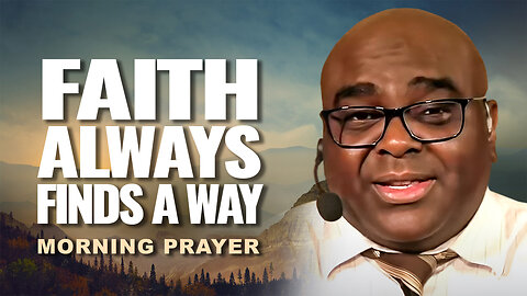 Faith ALWAYS Finds a Way - Morning Prayer