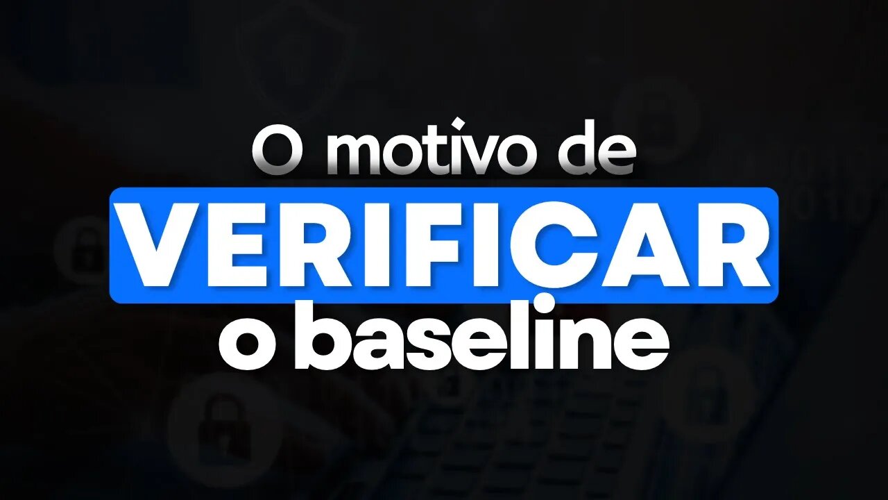 O motivo de verificar o baseline.