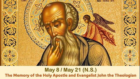 The Lives of Saints: May 8/21 (N.S.) Memory of the Holy Apostle and Evangelist John the Theologian