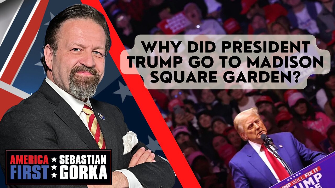 Why did President Trump go to Madison Square Garden? Sebastian Gorka on AMERICA First