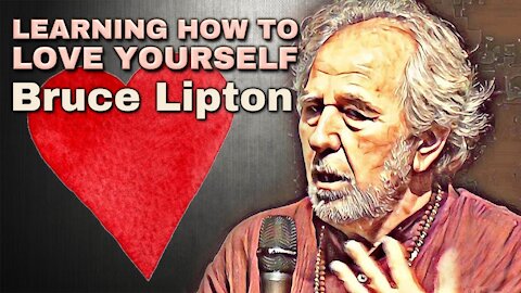 Learning How to Love Yourself | Bruce H. Lipton, Ph.D