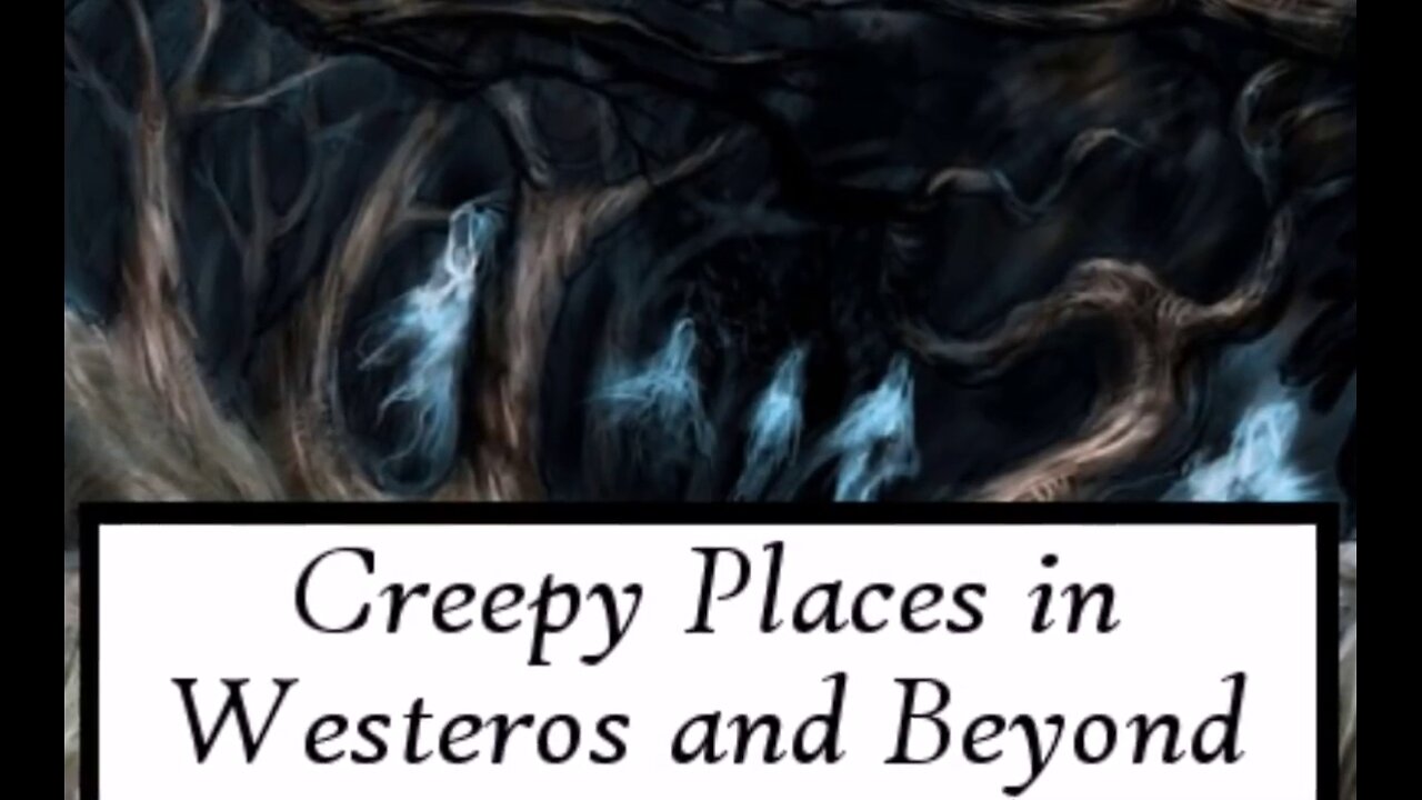 ASOIAF | Creepy Places in Westeros & Beyond