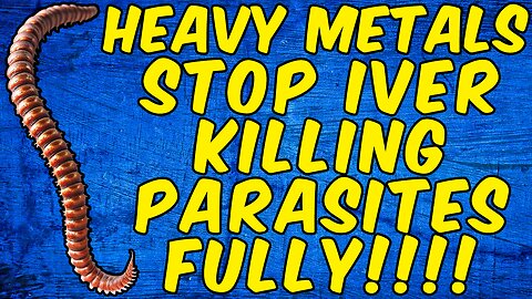 Heavy Metals Stop Ivermectin From Eradicating Parasites FULLY!