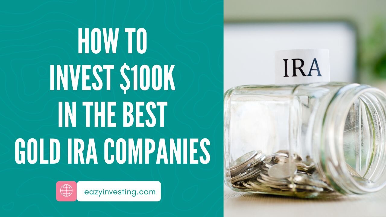 How to Invest $100k in the Best Gold IRA Companies