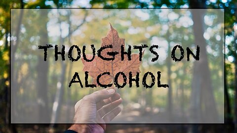 My thoughts on alcohol.