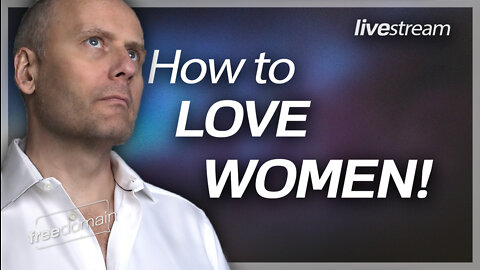 HOW TO LOVE WOMEN! Freedomain Livestream