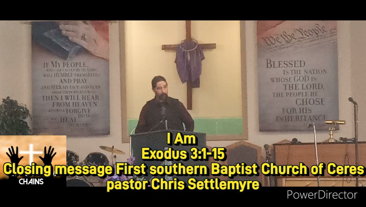 I Am Exodus 3:1-15 Closing message First southern Baptist Church of Ceres pastor Chris Settlemyre