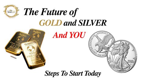 The Future of Gold and Silver and You | Steps to start today!