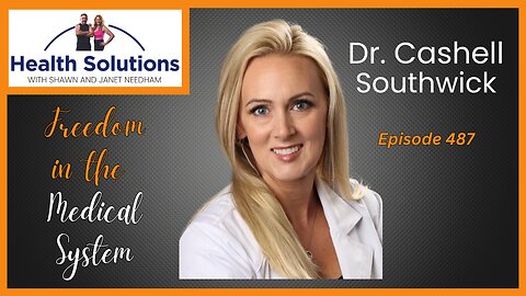 EP 487: Freedom in the Medical System with Dr. Cashell Southwick and Shawn & Janet Needham R. Ph.